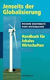 Jenseits der Globalisierung. Handbuch für lokales Wirtschaften