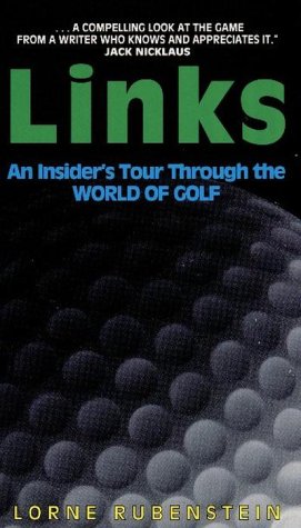 Links: An Insider's Tour Through the World of Golf by Lorne Rubenstein