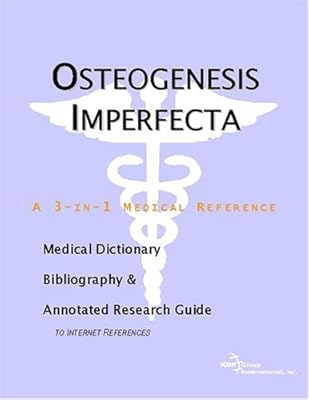 Osteogenesis Imperfecta: A Medical Dictionary, Bibliography, And Annotated Research Guide To Internet References