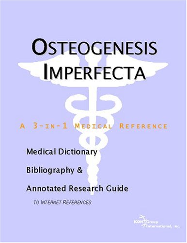 Osteogenesis Imperfecta: A Medical Dictionary, Bibliography, And Annotated Research Guide To Internet References by Icon Health Publications