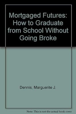 Mortgaged Futures: How to Graduate from School Without Going Broke