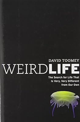 Weird Life: The Search for Life That Is Very, Very Different from Our Own