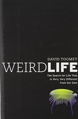Weird Life: The Search for Life That Is Very, Very Different from Our Own by David Toomey