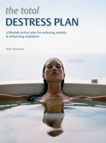 The Total De-Stress Plan: A Lifestyle Action Plan for Reducing Anxiety & Enhancing Relaxation by Beth MacEoin