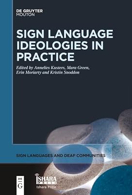 Sign Language Ideologies in Practice (Sign Languages and Deaf Communities [SLDC] Book 12)