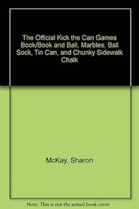 The Official Kick the Can Games Book/Book and Ball, Marbles, Ball Sock, Tin Can, and Chunky Sidewalk Chalk by Sharon McKay