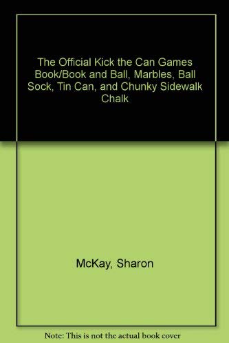 The Official Kick the Can Games Book/Book and Ball, Marbles, Ball Sock, Tin Can, and Chunky Sidewalk Chalk by Sharon McKay