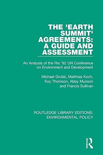 The 'Earth Summit' Agreements: A Guide and Assessment: An Analysis of the Rio '92 UN Conference on Environment and Development (Routledge Library Editions: Environmental Policy Book 9) by Michael Grubb