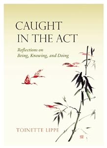 Caught In The Act: Reflections on Being, Knowing and Doing by Toinette Lippe