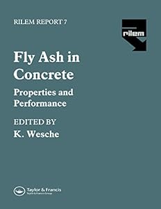 Fly Ash in Concrete: Properties and performance (Rilem Report 7) by K. Wesche