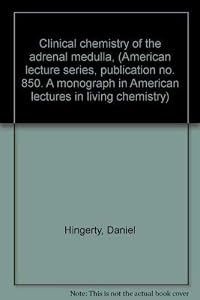 Clinical chemistry of the adrenal medulla, (American lecture series, publication no. 850. A monograph in American lectures in living chemistry) by Daniel Hingerty