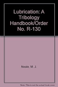 Lubrication: A Tribology Handbook/Order No. R-130 by M. J. Neale