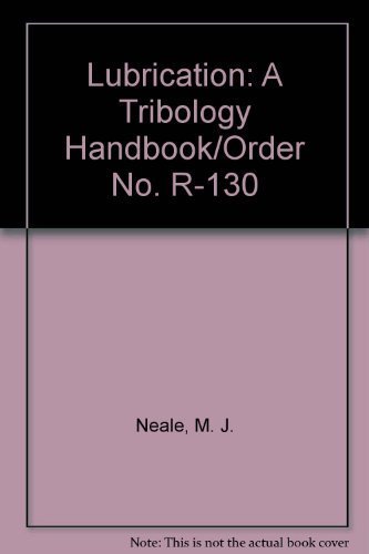 Lubrication: A Tribology Handbook/Order No. R-130 by M. J. Neale