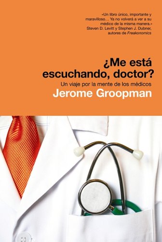 Me esta escuchando doctor? Un viaje por la mente de los medicos / How Doctors Think (Spanish Edition) by Jerome Groopman