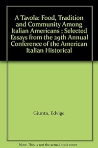 A Tavola: Food, Tradition and Community Among Italian Americans ; Selected Essays from the 29th Annual Conference of the American Italian Historical by Edvige Giunta