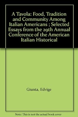 A Tavola: Food, Tradition and Community Among Italian Americans ; Selected Essays from the 29th Annual Conference of the American Italian Historical