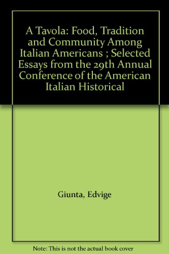 A Tavola: Food, Tradition and Community Among Italian Americans ; Selected Essays from the 29th Annual Conference of the American Italian Historical by Edvige Giunta