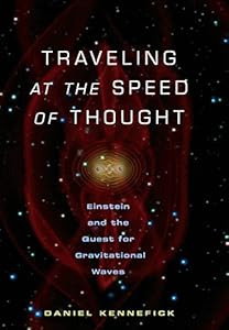 Traveling at the Speed of Thought: Einstein and the Quest for Gravitational Waves by Daniel Kennefick