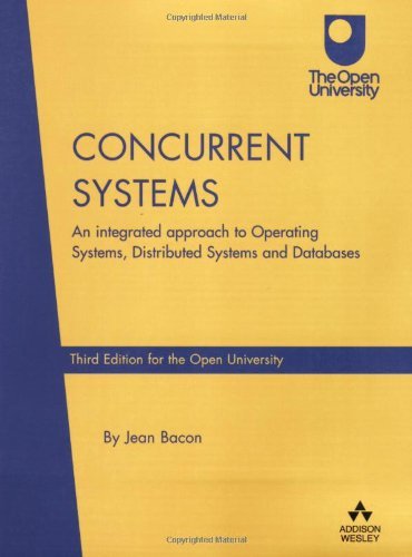 Concurrent Systems: An Integrated Approach to Operating Systems, Distributed Systems and Database by Jean Bacon