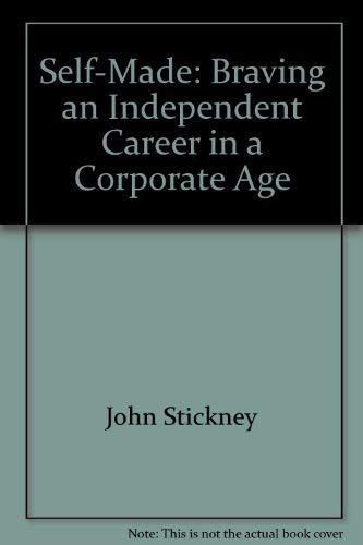 Self-made: Braving an independent career in a corporate age by John Stickney