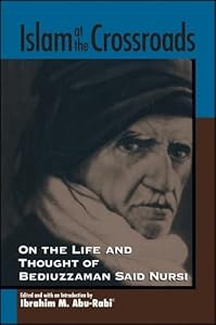 Islam at the Crossroads: On the Life and Thought of Bediuzzaman Said Nursi (Suny Series in Near Eastern Studies) by Ibrahim M. Abu-Rabi