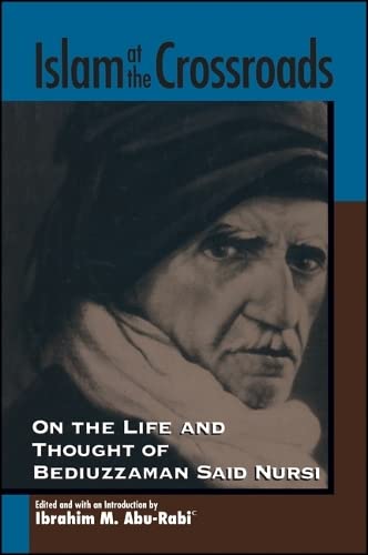 Islam at the Crossroads: On the Life and Thought of Bediuzzaman Said Nursi (Suny Series in Near Eastern Studies) by Ibrahim M. Abu-Rabi