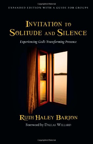 Invitation to Solitude and Silence: Experiencing God's Transforming Presence by Ruth Haley Barton