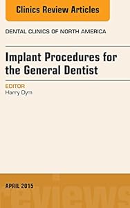 Implant Procedures for the General Dentist, An Issue of Dental Clinics of North America (The Clinics: Dentistry Book 59) by Harry Dym DDS