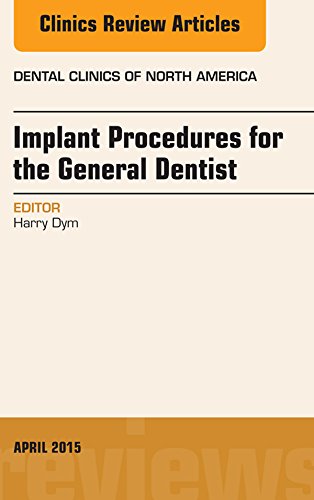 Implant Procedures for the General Dentist, An Issue of Dental Clinics of North America (The Clinics: Dentistry Book 59) by Harry Dym DDS