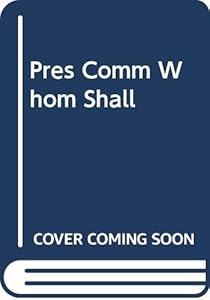 Pres Comm Whom Shall