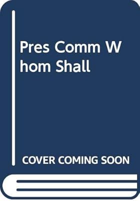 Pres Comm Whom Shall