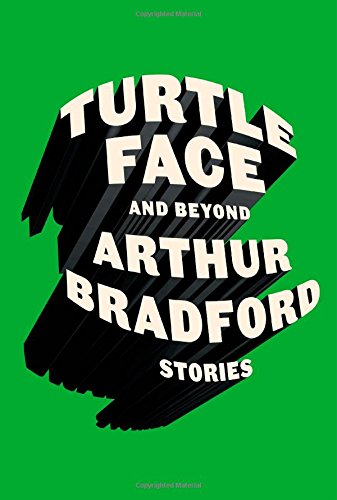 Turtleface and Beyond: Stories by Arthur Bradford