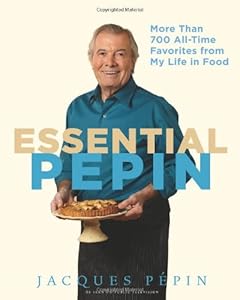 Essential P&eacute;pin: More Than 700 All-Time Favorites from My Life in Food