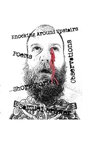 Knocking Around Upstairs: Poems, Observations, Short Stories by Samuel Brower