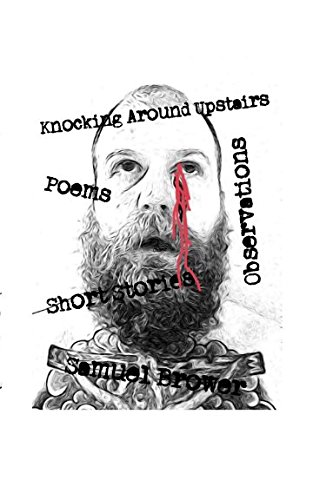 Knocking Around Upstairs: Poems, Observations, Short Stories by Samuel Brower