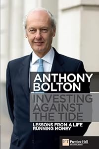 Investing Against the Tide: Lessons From A Life Running Money by Anthony Bolton