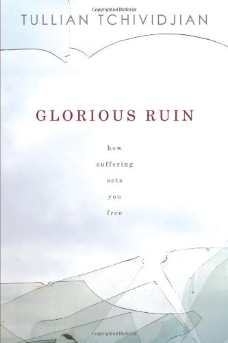 Glorious Ruin: How Suffering Sets You Free by Tullian Tchividjian