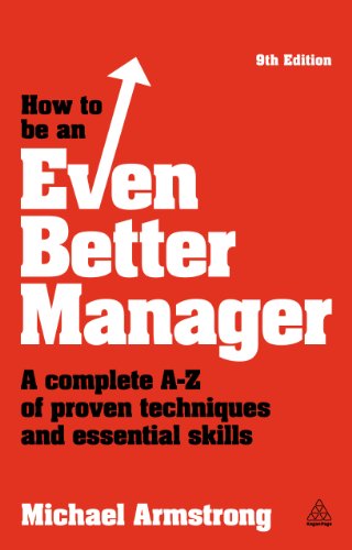 How to be an Even Better Manager: A Complete A-Z of Proven Techniques and Essential Skills by Michael Armstrong