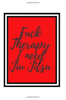 Fuck Therapy I Need Jiu Jitsu: Training Practice Log to Write in/ Workbook Session Goals Techniques Notes
