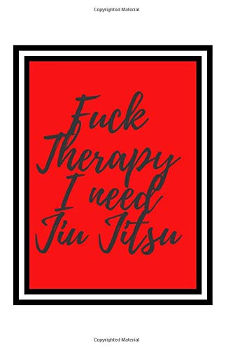 Fuck Therapy I Need Jiu Jitsu: Training Practice Log to Write in/ Workbook Session Goals Techniques Notes by King Sports Publishing