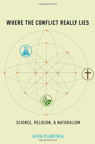 Where the Conflict Really Lies: Science, Religion, and Naturalism by Alvin Plantinga