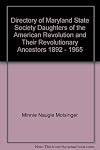 Directory of Maryland State Society Daughters of the American Revolution and Their Revolutionary Ancestors 1892 - 1965
