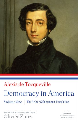 Democracy in America: The Arthur Goldhammer Translation, Volume One by Alexis de Tocqueville