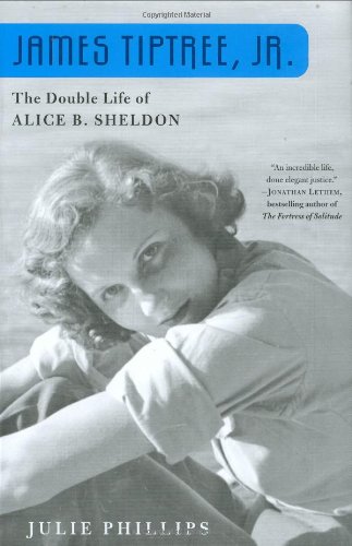 James Tiptree, Jr.: The Double Life of Alice B. Sheldon by Julie Phillips