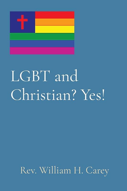 LGBT and Christian? Yes! by William H Carey