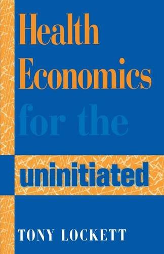 Health Economics for the Uninitiated by Tony Lockett