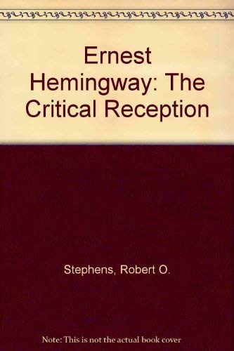 Ernest Hemingway: The Critical Reception by Robert O. Stephens