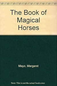 The Book of Magical Horses by Margaret Mayo