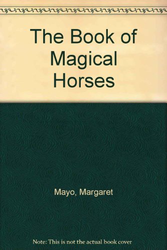 The Book of Magical Horses by Margaret Mayo