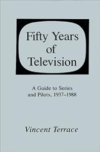 Fifty Years of Television: A Guide to Series and Pilots, 1937-1988